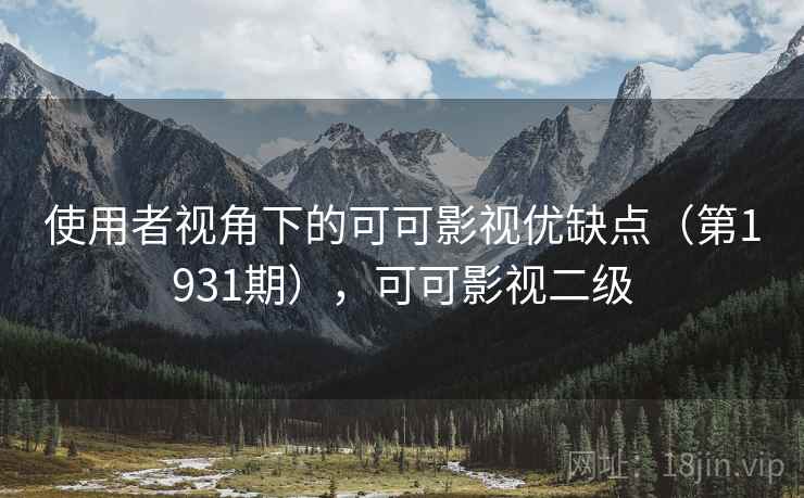 使用者视角下的可可影视优缺点（第1931期），可可影视二级