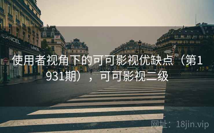 使用者视角下的可可影视优缺点（第1931期），可可影视二级