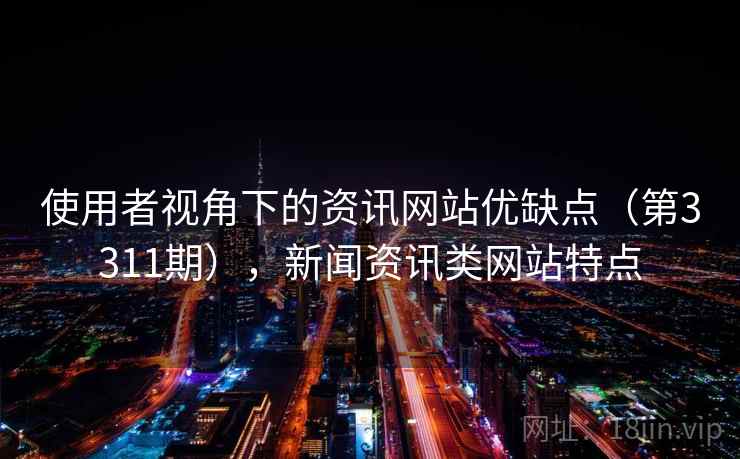 使用者视角下的资讯网站优缺点（第3311期），新闻资讯类网站特点