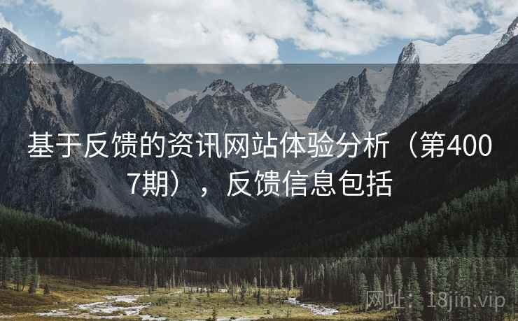 基于反馈的资讯网站体验分析（第4007期），反馈信息包括