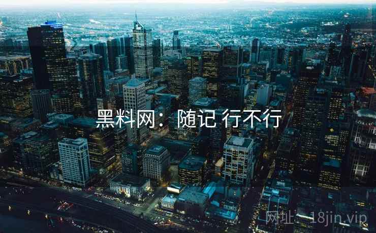 黑料网:随记 行不行 黑料网:随记 行不行