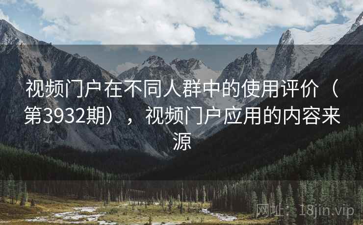 视频门户在不同人群中的使用评价（第3932期），视频门户应用的内容来源