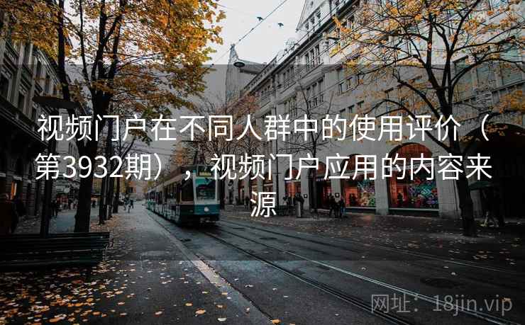 视频门户在不同人群中的使用评价（第3932期），视频门户应用的内容来源